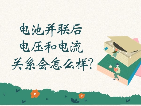 電池并聯(lián)后電壓和電流關(guān)系會怎么樣？