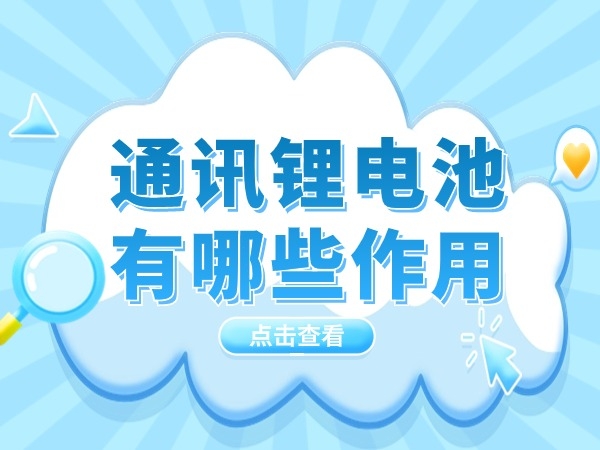 通訊（通信）鋰電池有哪些作用？